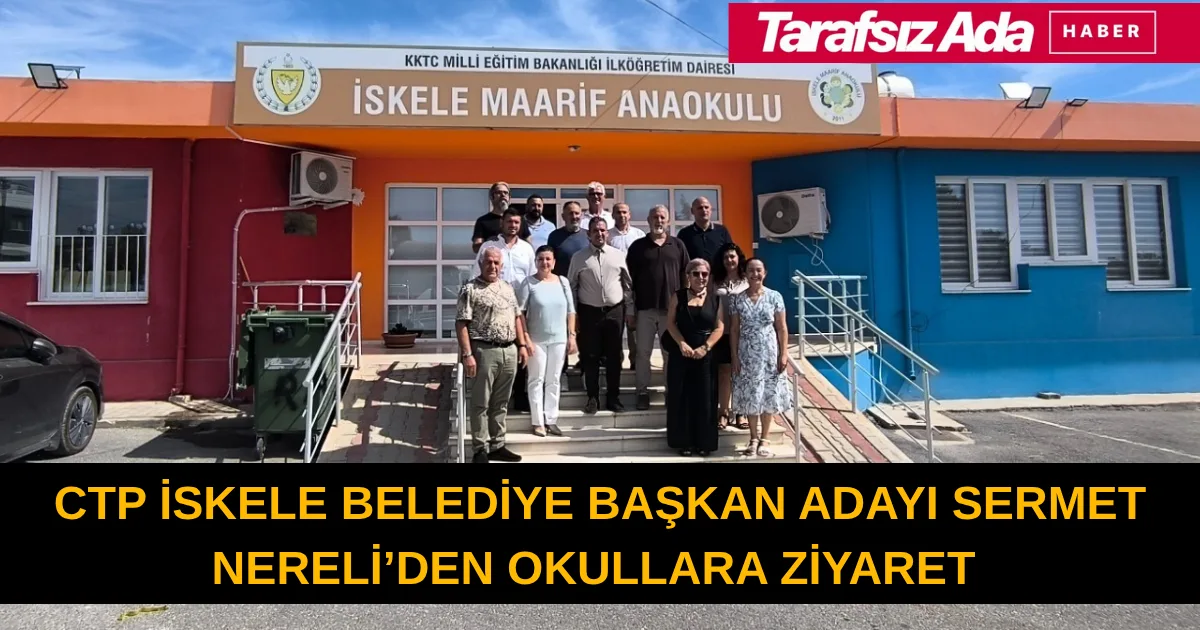 CTP İskele Belediye Başkan adayı Sermet Nereli, İskele’deki okulları ziyaret etti