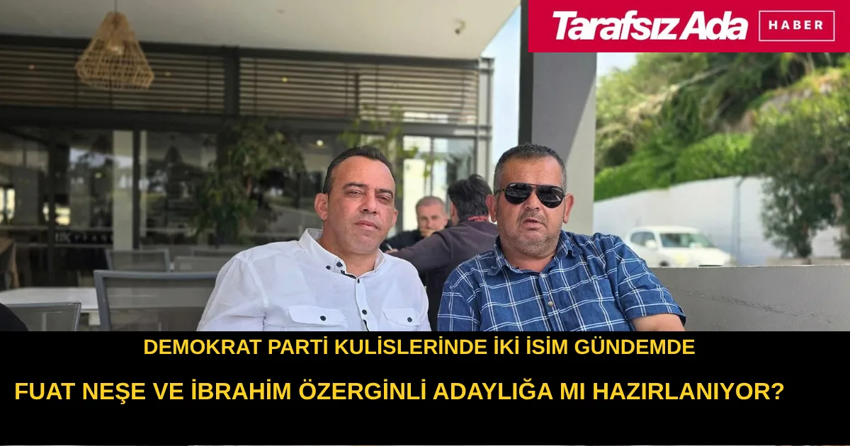 FUAT NEŞE VE İBRAHİM ÖZERGİNLİ ADAYLIĞA MI HAZIRLANIYOR?