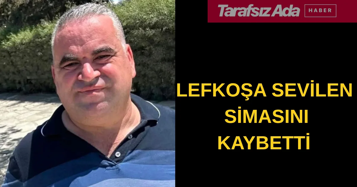 LEFKOŞA SEVİLEN BİR İSMİ KAYBETTİ