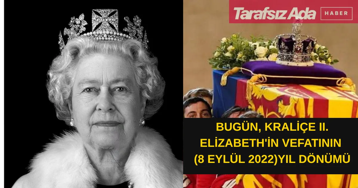 Bugün, Kraliçe II. Elizabeth'in ölüm yıl dönümü