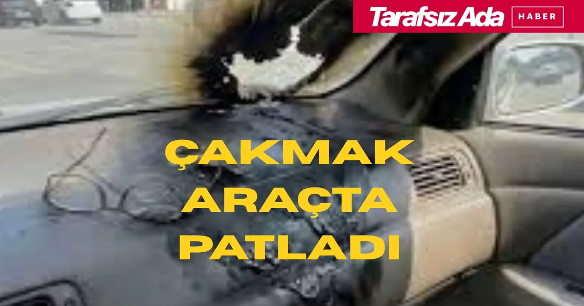 ÇAKMAK ARAÇTA PATLADI